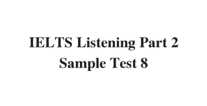 (Update 2022) IELTS Listening Part 2 Sample Test 8 Free