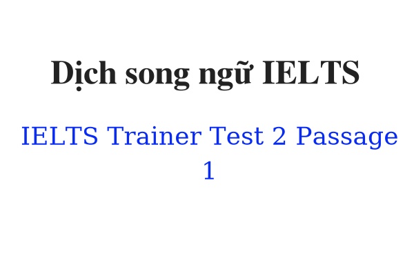 Dịch song ngữ IELTS Trainer Test 2 Passage 1