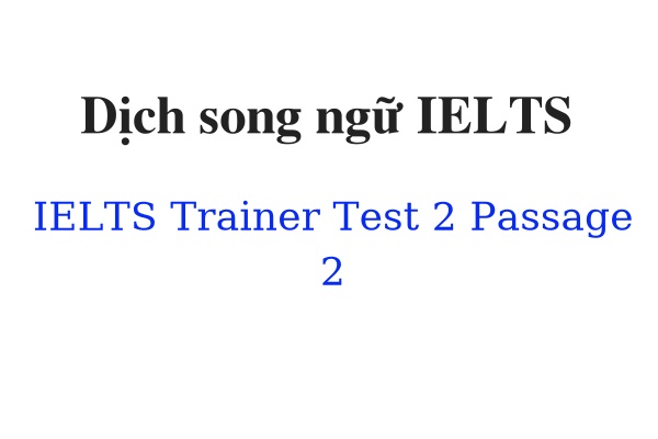 Dịch song ngữ IELTS Trainer Test 2 Passage 2