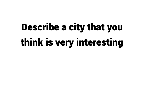 Update 2022) Describe a city that you think is very interesting Free